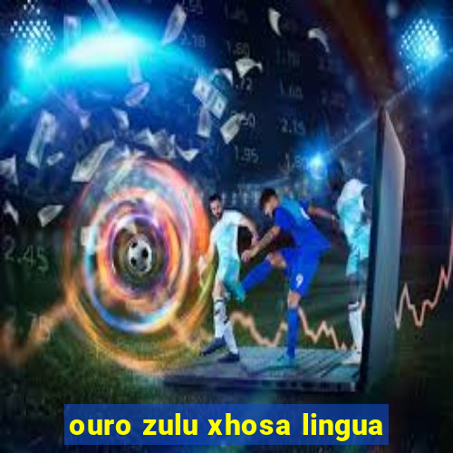 ouro zulu xhosa lingua